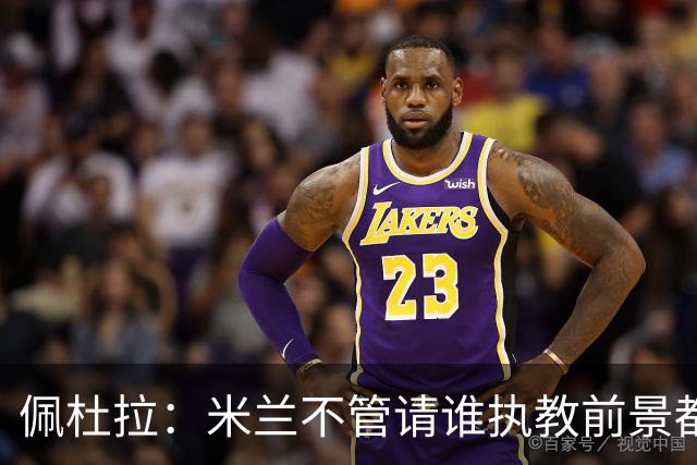佩杜拉：米兰不管请谁执教前景都很不妙，球队没有规划